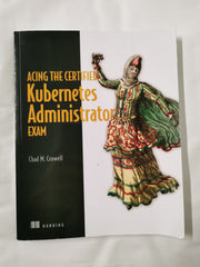 Cover of Acing the Certified Kubernetes Administrator Exam by Chad Crowell