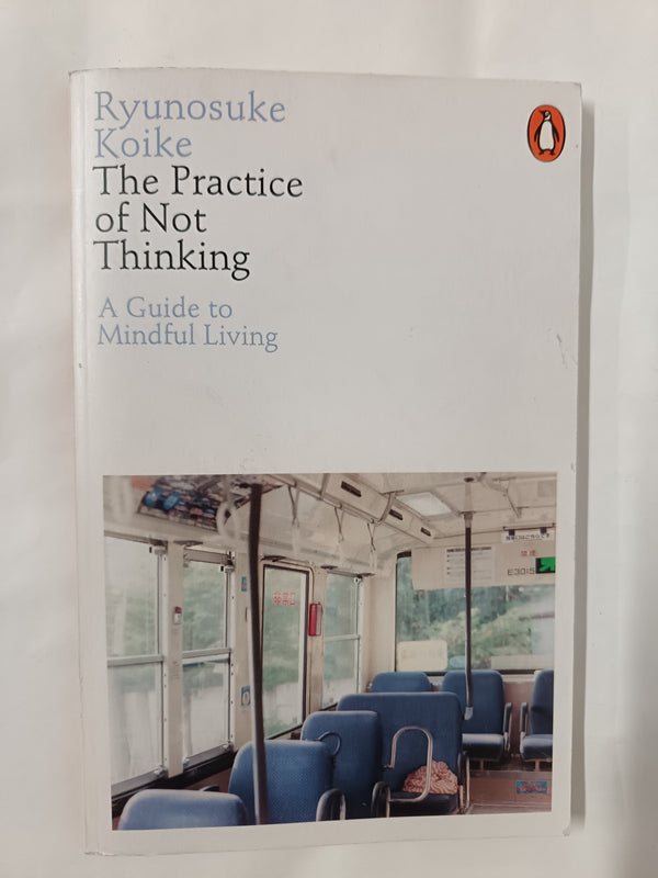 The Practice of Not Thinking: A Guide to Mindful Living by Ryunosuke Koike by Ryunosuke Koike - used book at Perkology Books