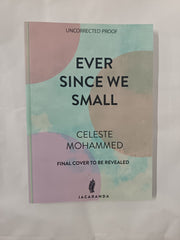 Ever Since We Small by Celeste Mohammed (Uncorrected Proof)