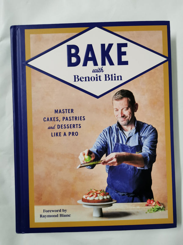 Bake with Benoit Blin: Master Cakes, Pastries and Desserts Like a Professional