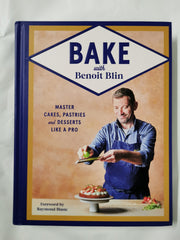 Bake with Benoit Blin: Master Cakes, Pastries and Desserts Like a Professional