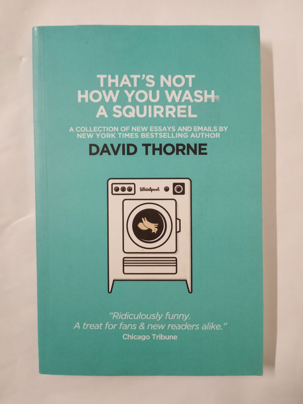 That's Not How You Wash a Squirrel: A collection of new essays and emails