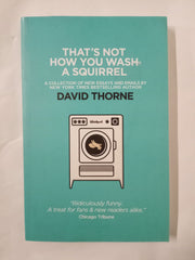 That's Not How You Wash a Squirrel: A collection of new essays and emails