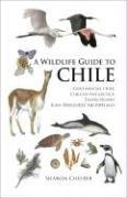 A Wildlife Guide to Chile: Continental Chile, Chilean Antarctica, Easter Island, Juan Fernández Archipelago