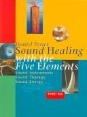 Sound Healing With The Five Elements: Sound Instruments, Sound Therapy, Sound Energy