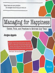 Managing for Happiness: Games, Tools, and Practices to Motivate Any Team