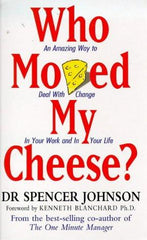 Who Moved My Cheese - an amazing way to deal with change in your work and in your life - from the bestselling author of the one minute manager