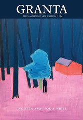 Granta 154 (Magazine of New Writing) I've Been Away for a While - Winter 2021