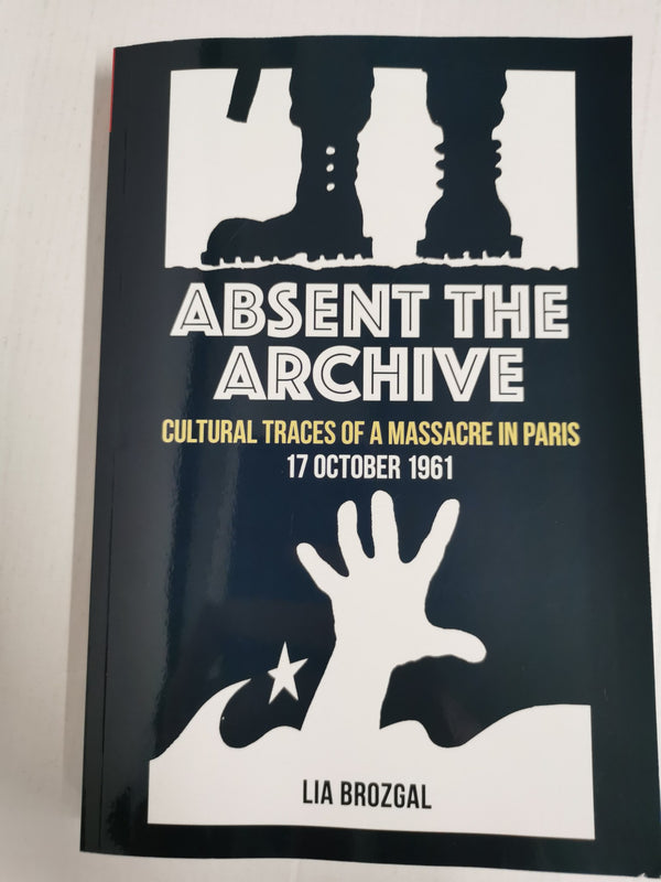 Absent the Archive: Cultural Traces of a Massacre in Paris by Lia Brozgal