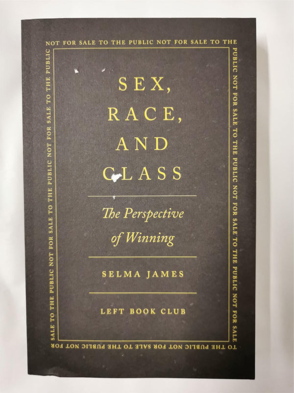 Sex, Race And Class The Perspective of Winning by Selma James Left Book Club