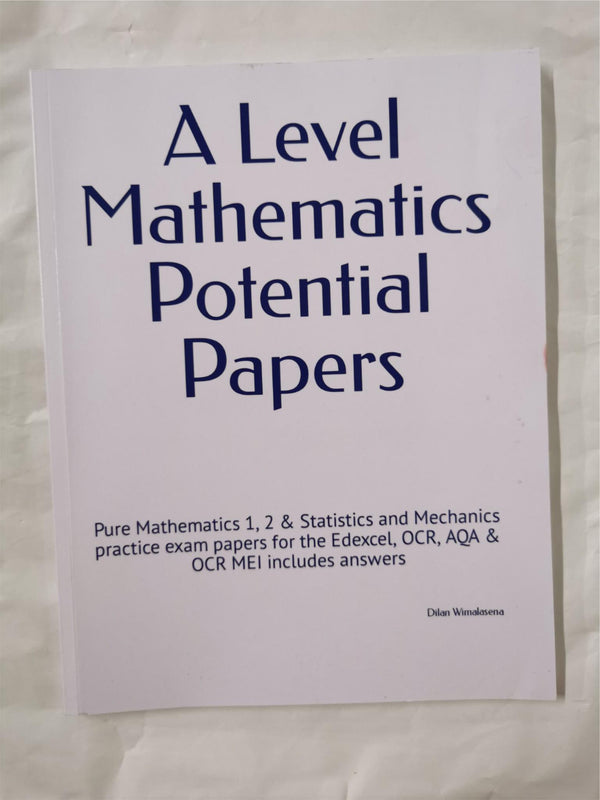 A Level Mathematics Potential Papers: Pure Mathematics 1, 2 & Statistics & Mech.