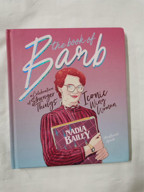 Book of Barb: A celebration of Stranger Things iconic wing woman by Nadia Bailey