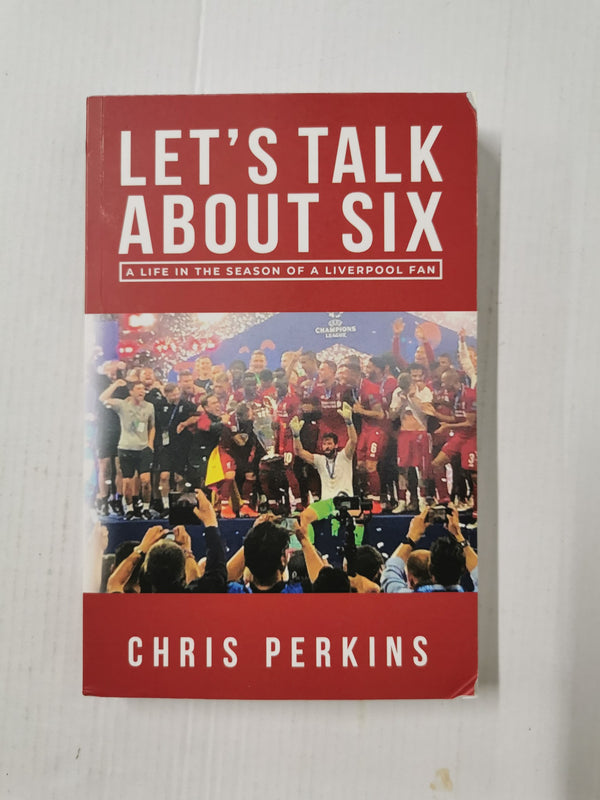 Let's Talk About Six: A Life in the Season of a Liverpool Fan - *SIGNED*