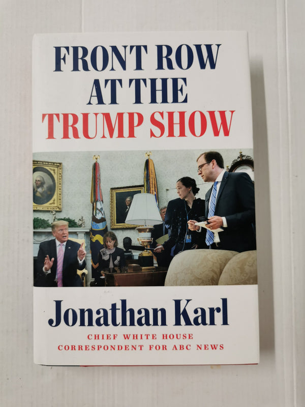 Front Row At The Trump Show by Jonathan Karl (Hardcover 2020)