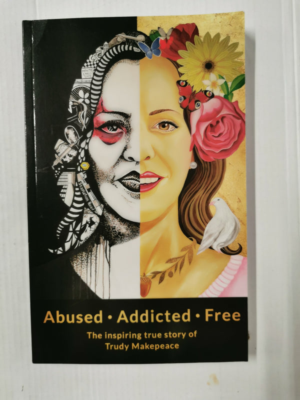 Abused Addicted Free: The Inspiring True Story by Trudy Makepeace *SIGNED*