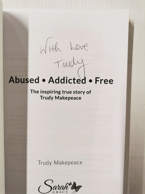 Abused Addicted Free: The Inspiring True Story by Trudy Makepeace *SIGNED*