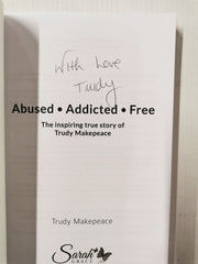 Abused Addicted Free: The Inspiring True Story by Trudy Makepeace *SIGNED*