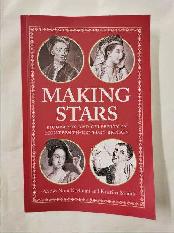 Making Stars Biography and Celebrity in Eighteenth-Century Britain Nora Nachumi
