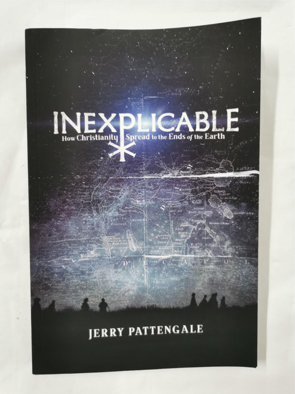 Inexplicable How Christianity Spread to the Ends of the Earth  by J Pattengale