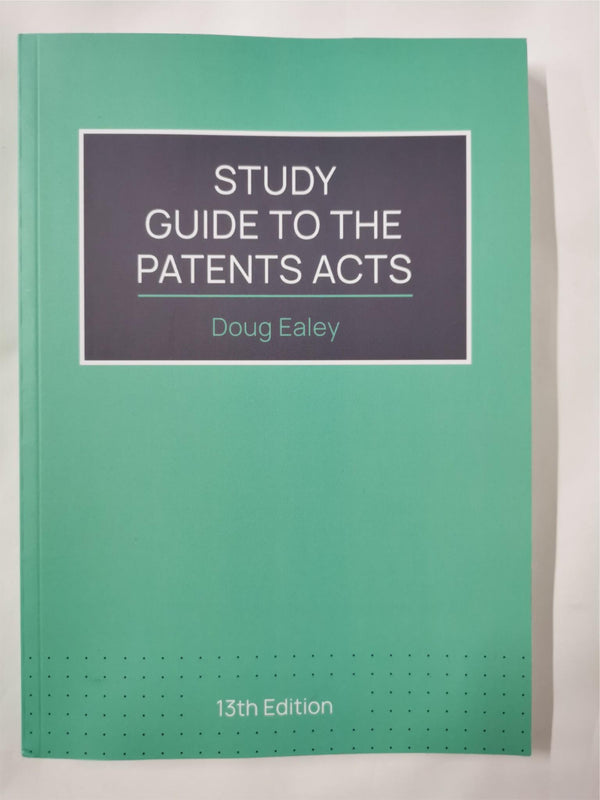 Study Guide to the Patents Acts 13th Edition by Doug Ealey