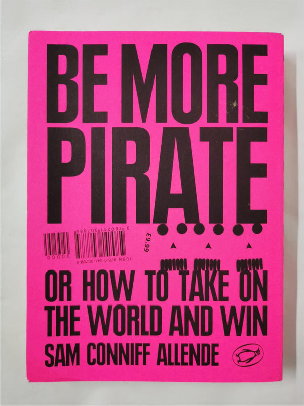 Be More Pirate Or How to Take On the World and Win by Sam Conniff Allende Signed