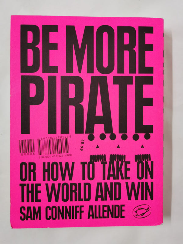 Be More Pirate Or How to Take On the World and Win by Sam Conniff Allende Signed