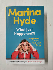 What Just Happened? Dispatches from Turbulent Times, Marina Hyde (2022 Hardback)