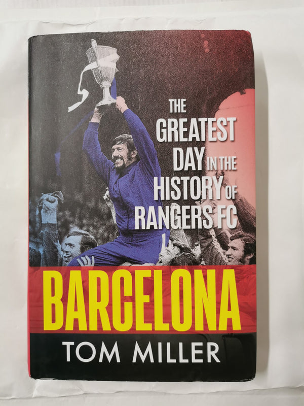 Barcelona: The Greatest Day in the History of Rangers FC by Tom Miller *Signed*