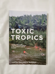 TOXIC TROPICS GENDER NATURE AND CAPITALIST TRANSFORMATIONS Lucia Galarza Suarez