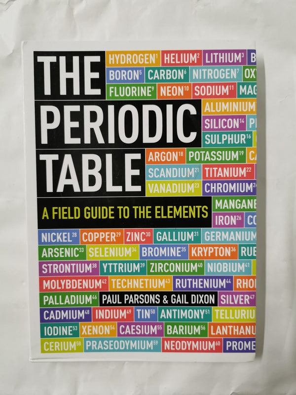The Periodic Table: A Field Guide to the Elements by Gail Dixon & Paul Parsons