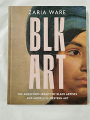 BLK ART: The Audacious Legacy of Black Artists and Models....by Zaria Ware