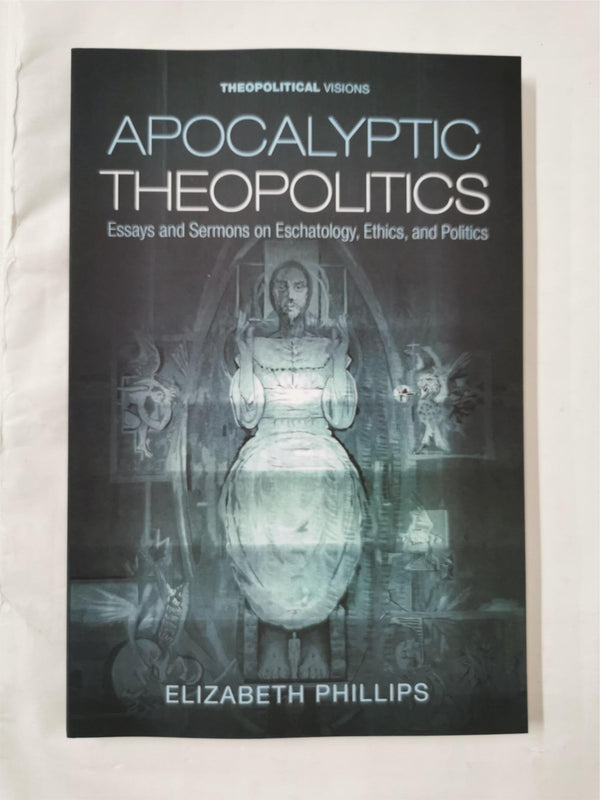 Apocalyptic Theopolitics: Essays and Sermons on Eschatology, Ethics, and Politic