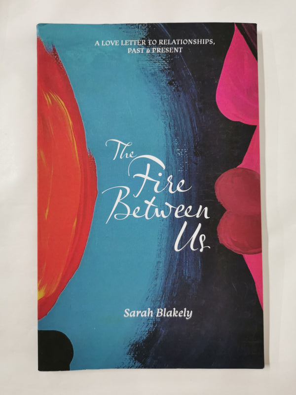 The Fire Between Us: A collection of poetry on relationships by Sarah Blakely