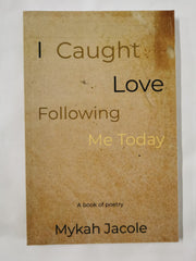 I Caught Love Following Me Today by Mykah Jacole