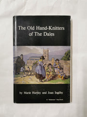 The Old Hand-Knitters of the Dales by Marie Hartley & Joan Ingilby (1969 2nd Ed)